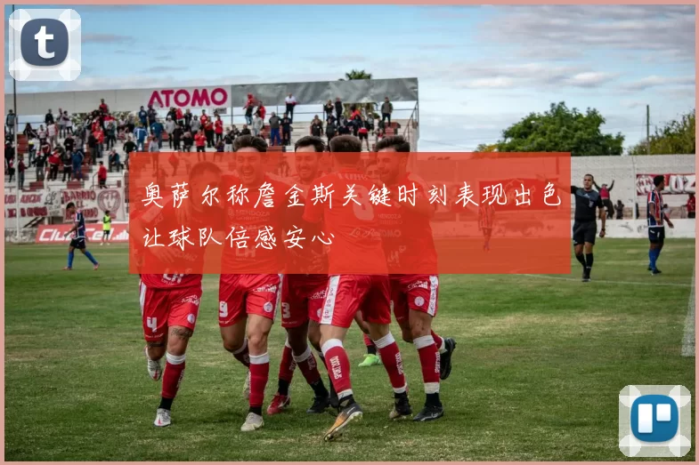 奥萨尔称詹金斯关键时刻表现出色让球队倍感安心